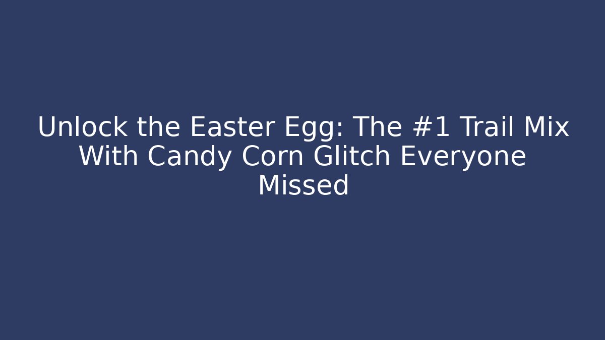 Unlock the Easter Egg: The #1 Trail Mix With Candy Corn Glitch Everyone Missed - Método de Aprovação