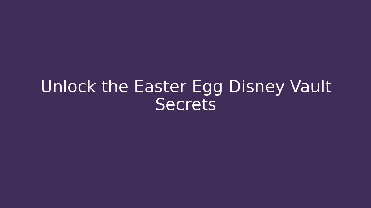 Unlock the Easter Egg Disney Vault Secrets