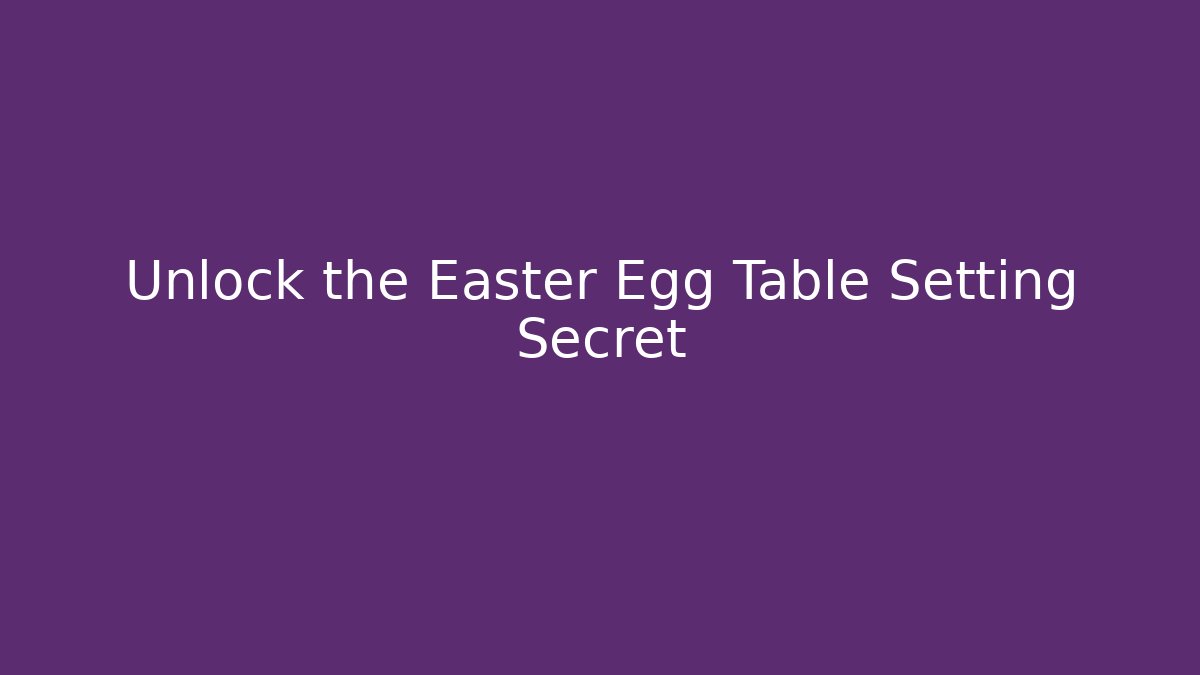 Unlock the Easter Egg Table Setting Secret