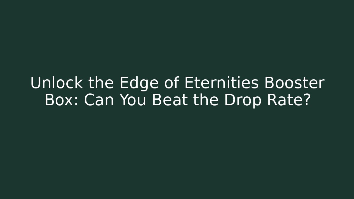 Unlock the Edge of Eternities Booster Box: Can You Beat the Drop Rate?