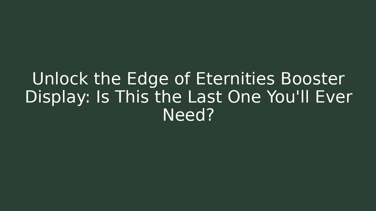 Unlock the Edge of Eternities Booster Display: Is This the Last One You'll Ever Need?