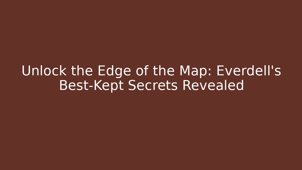 Unlock the Edge of the Map: Everdell’s Best-Kept Secrets Revealed