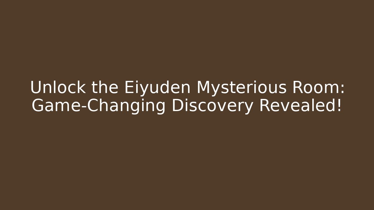 Unlock the Eiyuden Mysterious Room: Game-Changing Discovery Revealed!