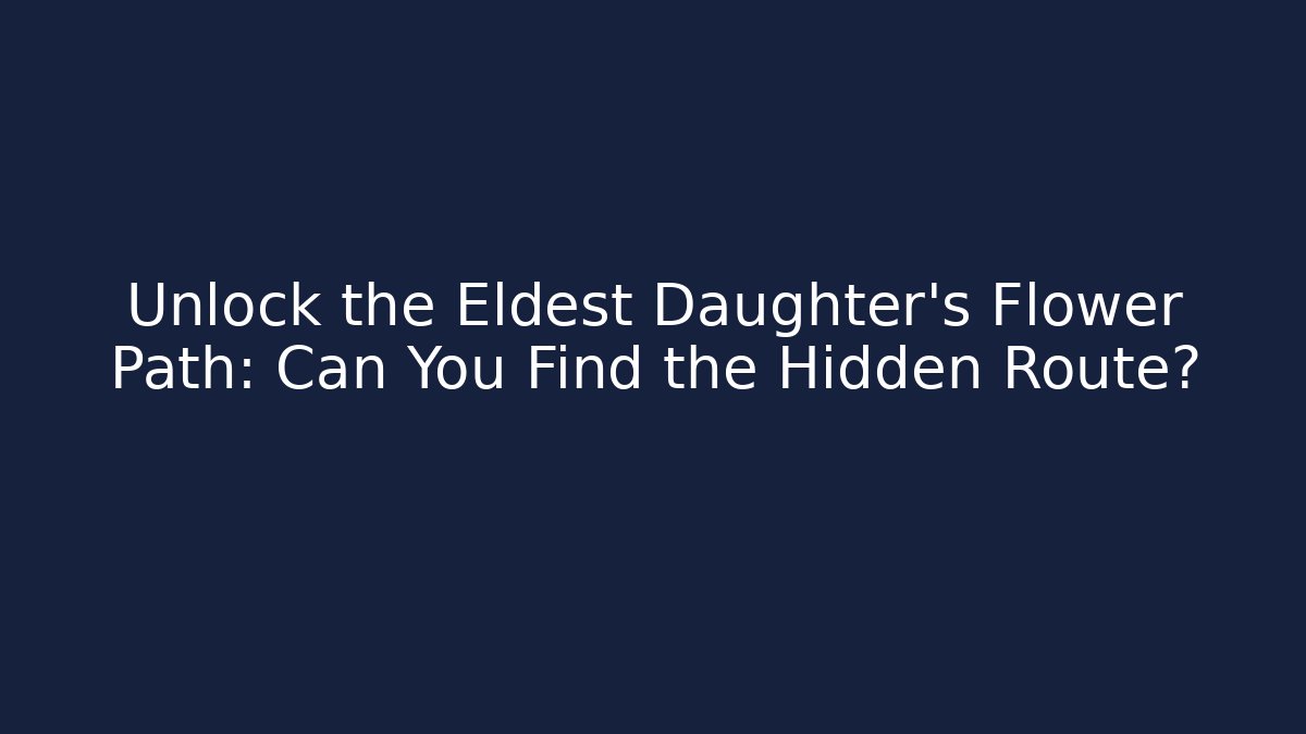 Unlock the Eldest Daughter's Flower Path: Can You Find the Hidden Route?