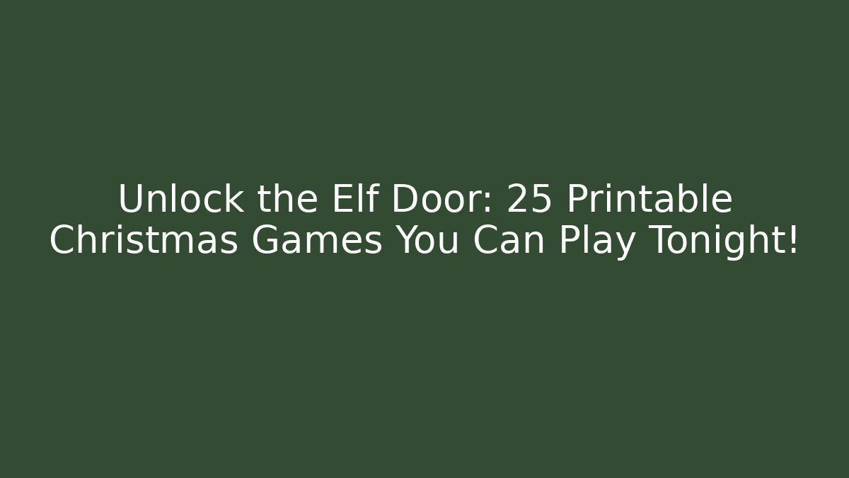 Unlock the Elf Door: 25 Printable Christmas Games You Can Play Tonight!