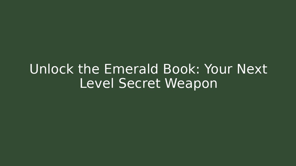 Unlock the Emerald Book: Your Next Level Secret Weapon