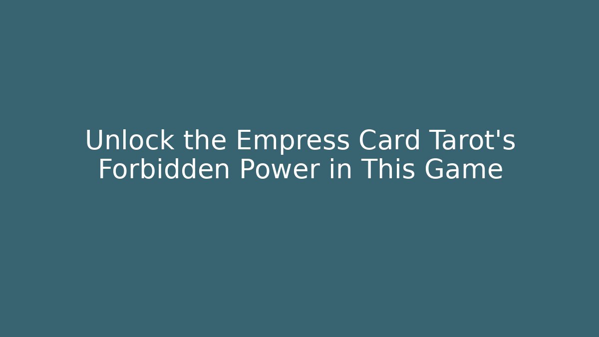 Unlock the Empress Card Tarot's Forbidden Power in This Game