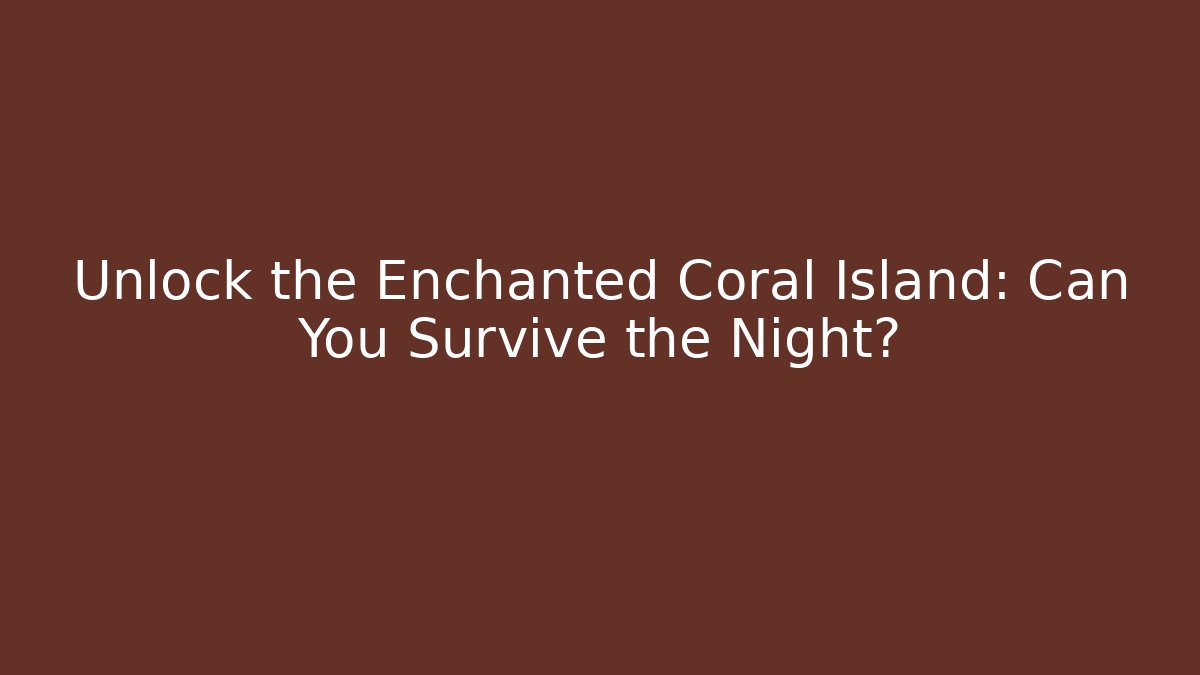 Unlock the Enchanted Coral Island: Can You Survive the Night?