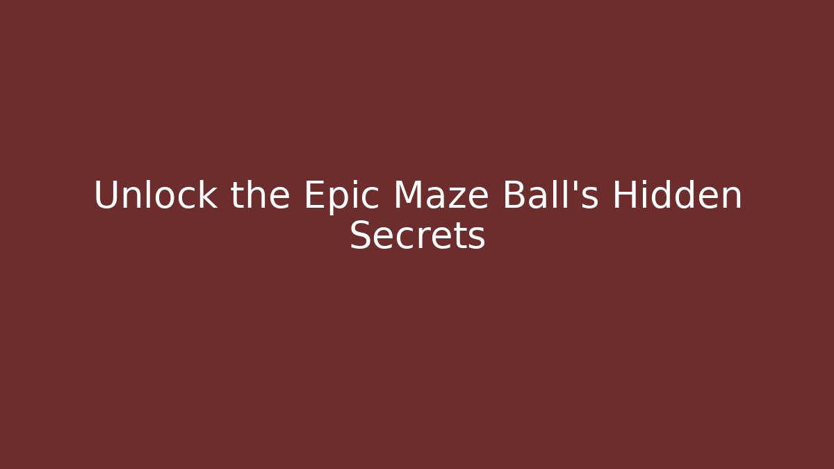 Unlock the Epic Maze Ball's Hidden Secrets