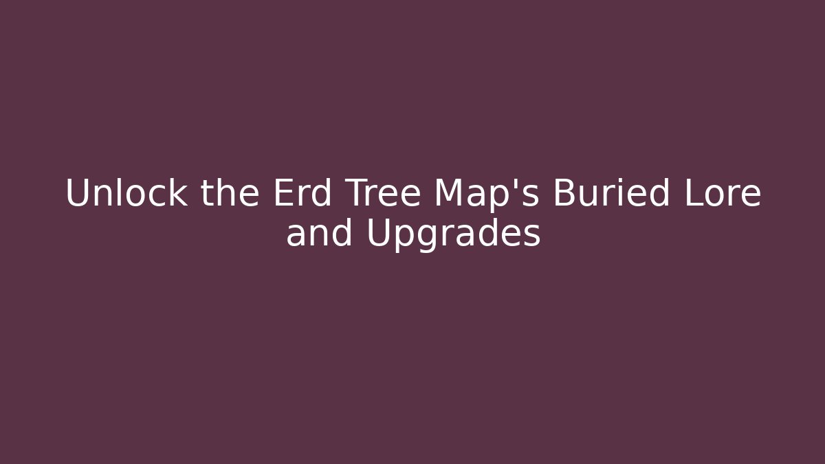 Unlock the Erd Tree Map's Buried Lore and Upgrades