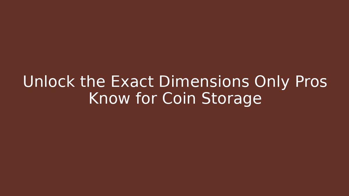 Unlock the Exact Dimensions Only Pros Know for Coin Storage