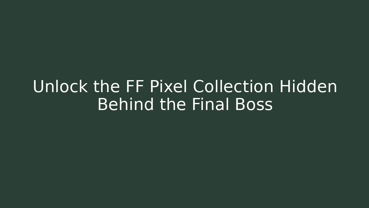 Unlock the FF Pixel Collection Hidden Behind the Final Boss