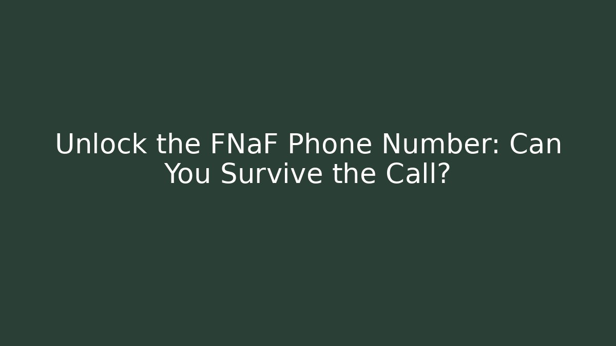 Unlock the FNaF Phone Number: Can You Survive the Call?