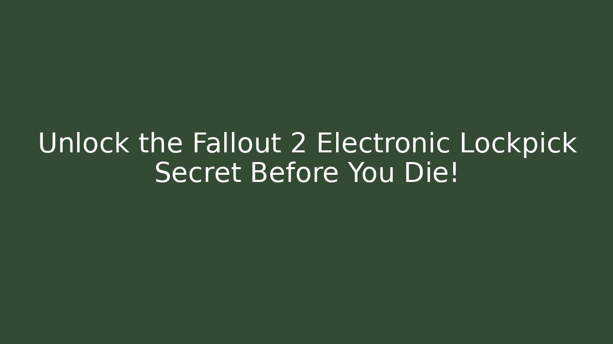 Unlock the Fallout 2 Electronic Lockpick Secret Before You Die!