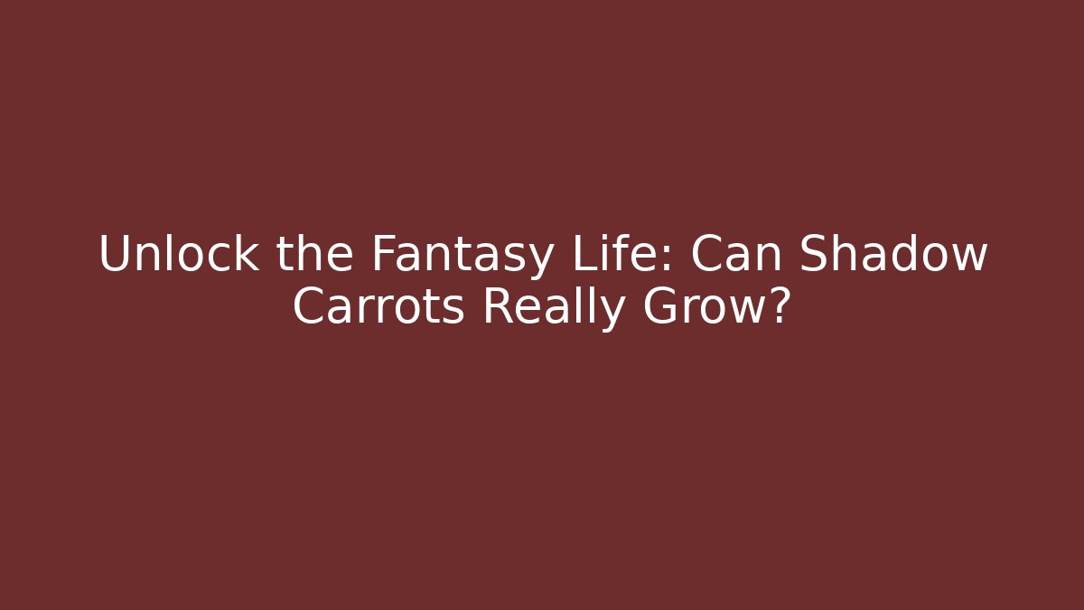 Unlock the Fantasy Life: Can Shadow Carrots Really Grow? - Método de Aprovação
