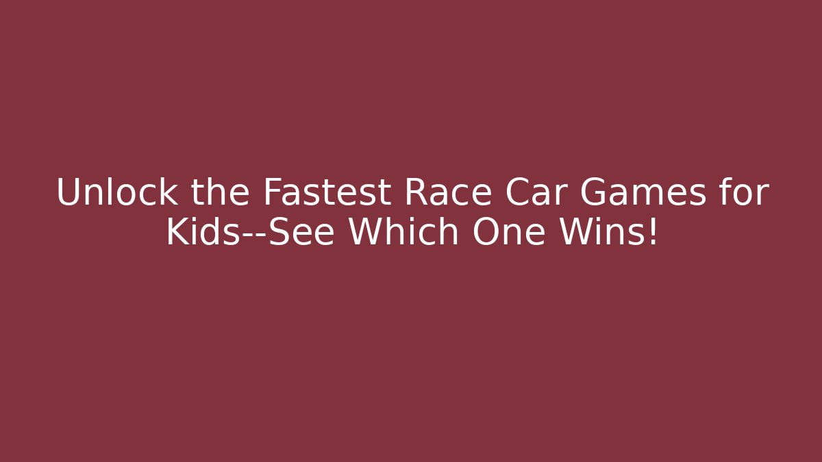 Unlock the Fastest Race Car Games for Kids—See Which One Wins!
