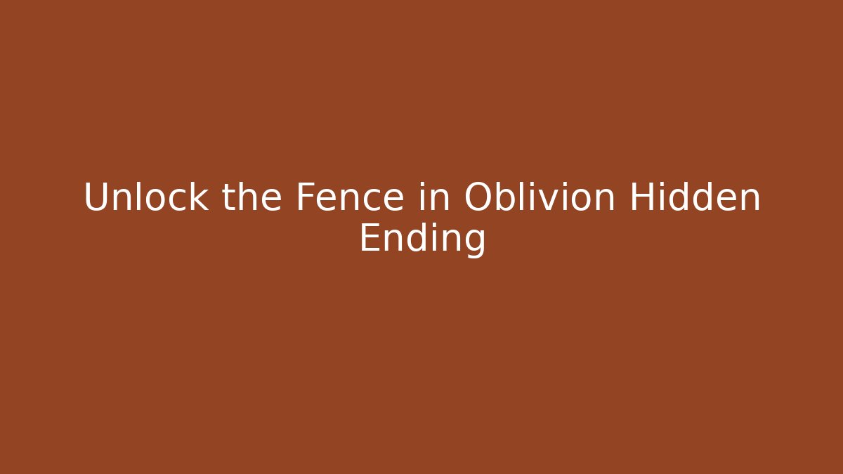 Unlock the Fence in Oblivion Hidden Ending