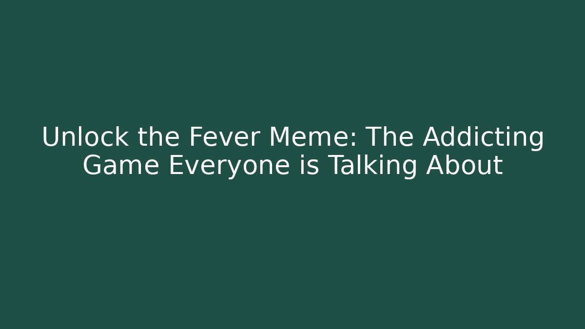 Unlock the Fever Meme: The Addicting Game Everyone is Talking About