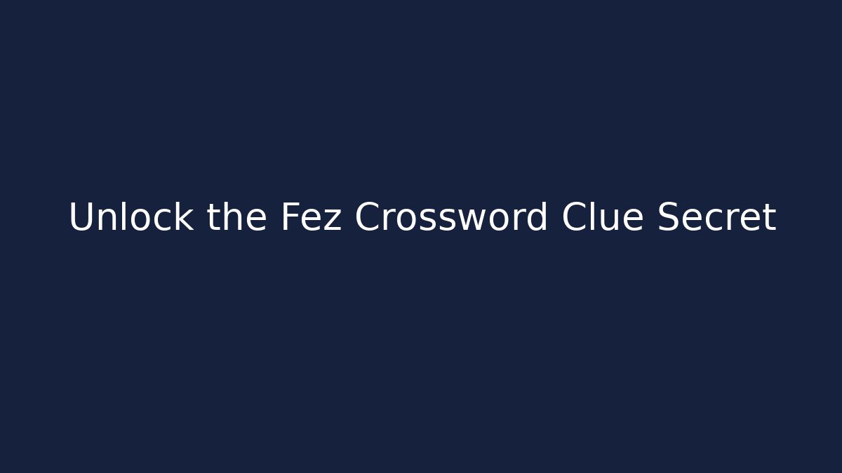 Unlock the Fez Crossword Clue Secret