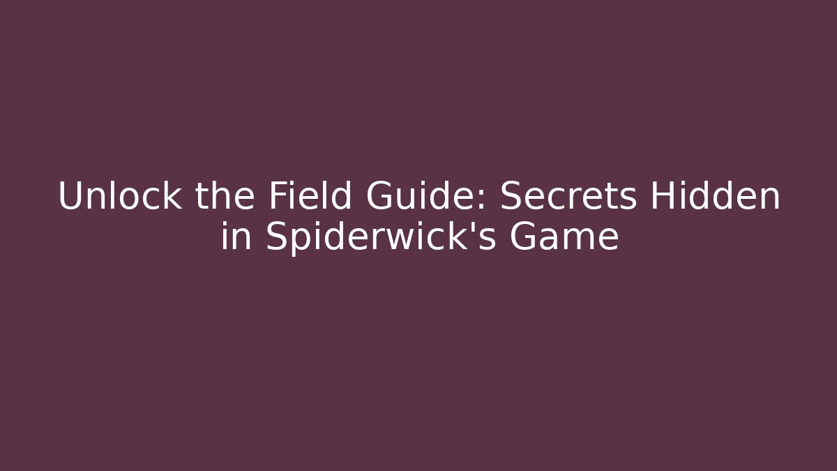 Unlock the Field Guide: Secrets Hidden in Spiderwick's Game