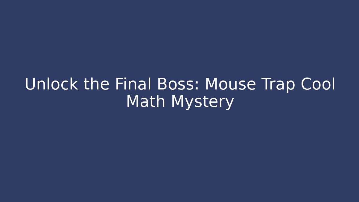 Unlock the Final Boss: Mouse Trap Cool Math Mystery