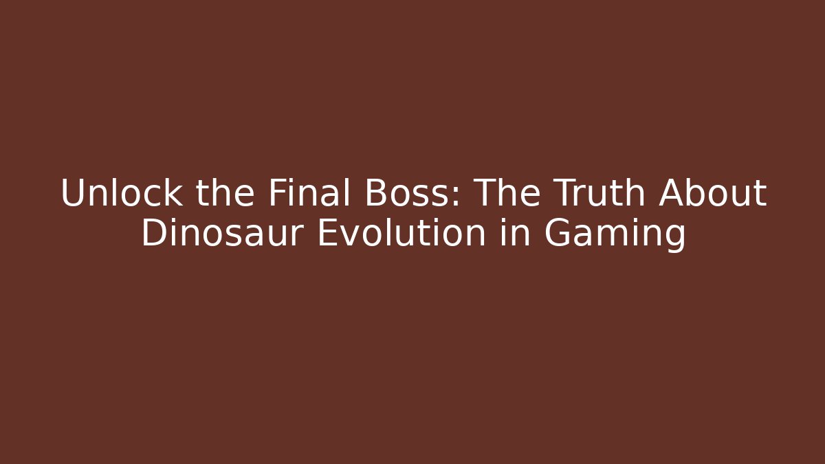 Unlock the Final Boss: The Truth About Dinosaur Evolution in Gaming
