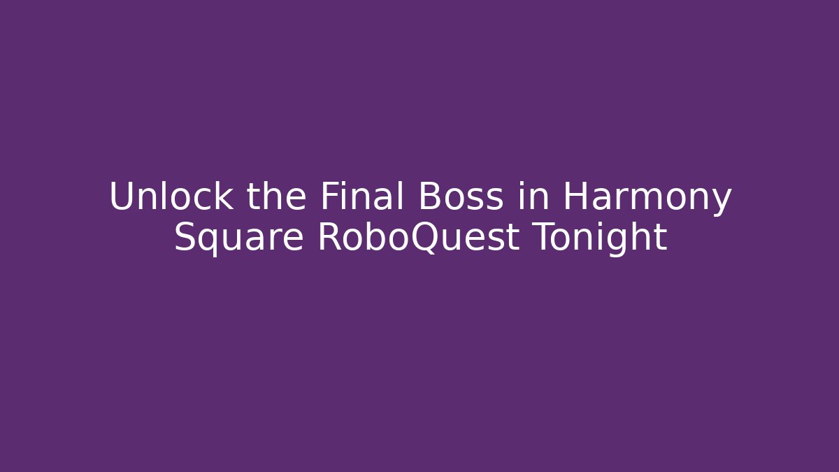 Unlock the Final Boss in Harmony Square RoboQuest Tonight