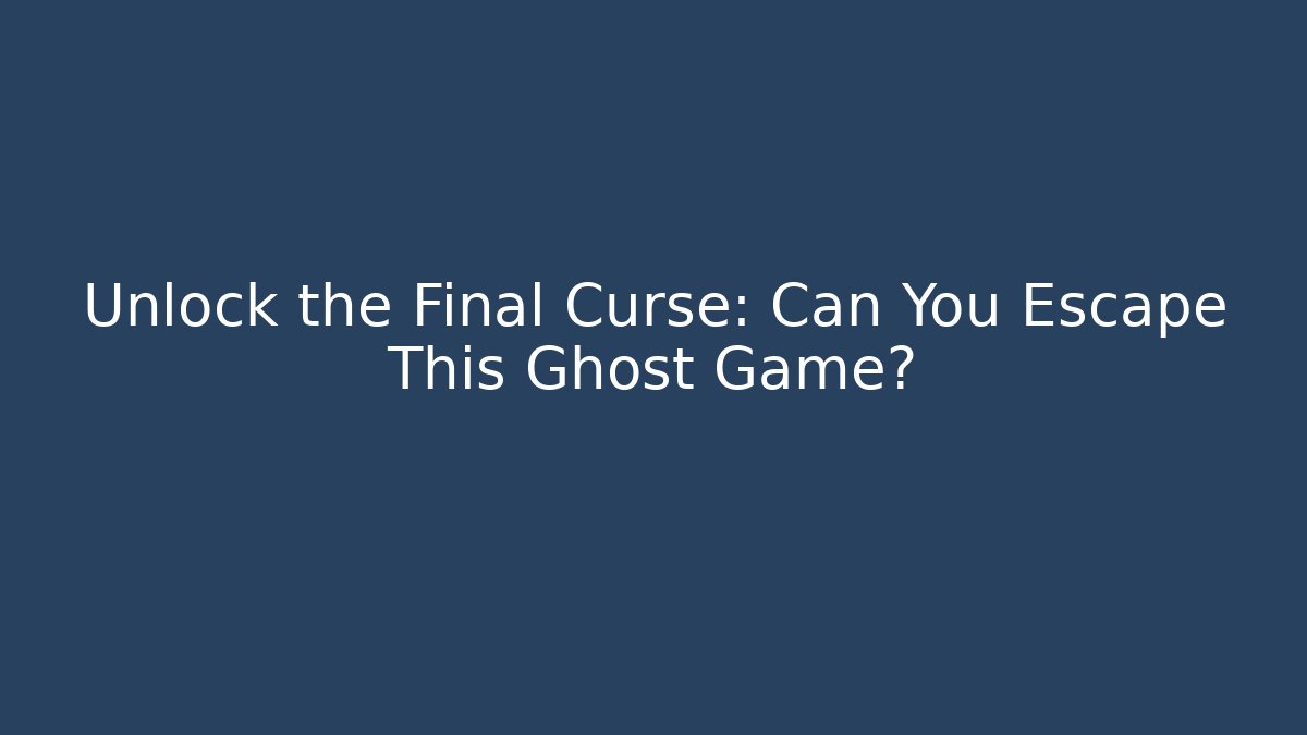Unlock the Final Curse: Can You Escape This Ghost Game?