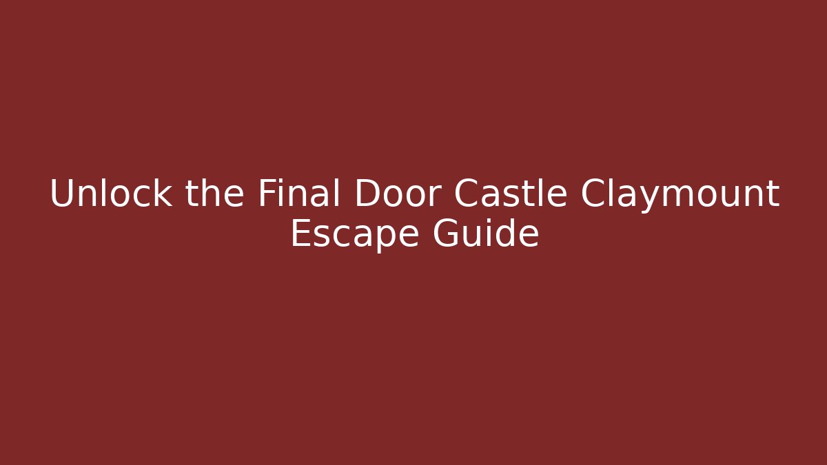 Unlock the Final Door Castle Claymount Escape Guide - Método de Aprovação