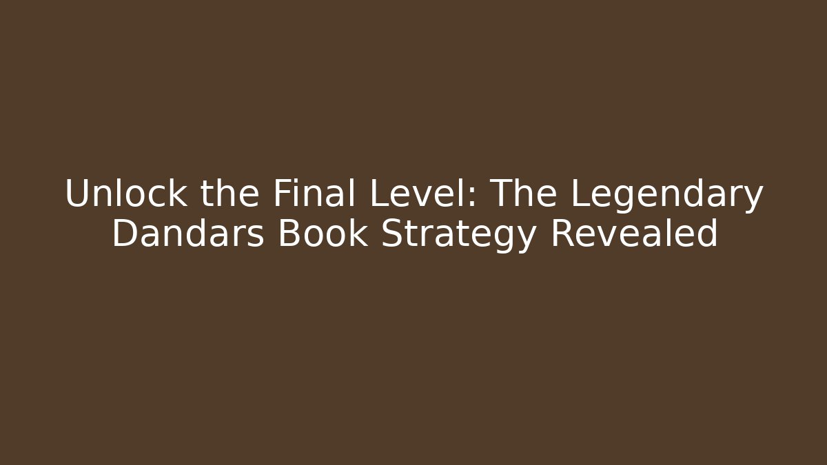Unlock the Final Level: The Legendary Dandars Book Strategy Revealed