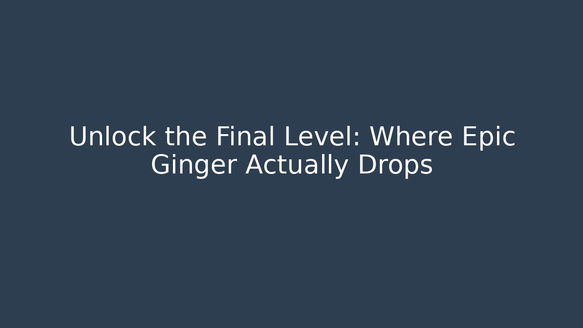 Unlock the Final Level: Where Epic Ginger Actually Drops - Método de Aprovação