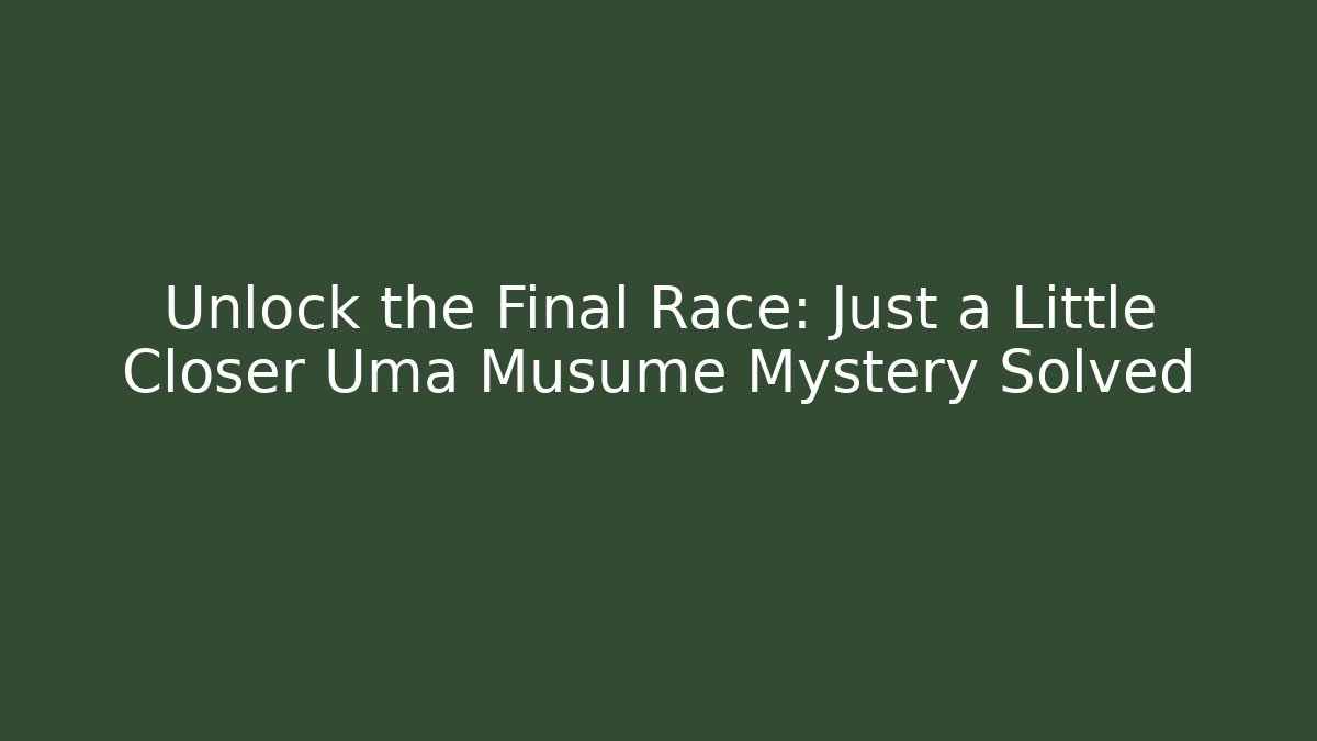 Unlock the Final Race: Just a Little Closer Uma Musume Mystery Solved - Método de Aprovação