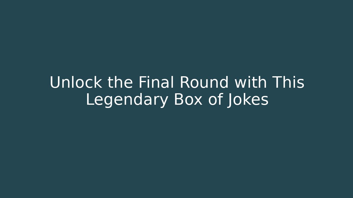 Unlock the Final Round with This Legendary Box of Jokes
