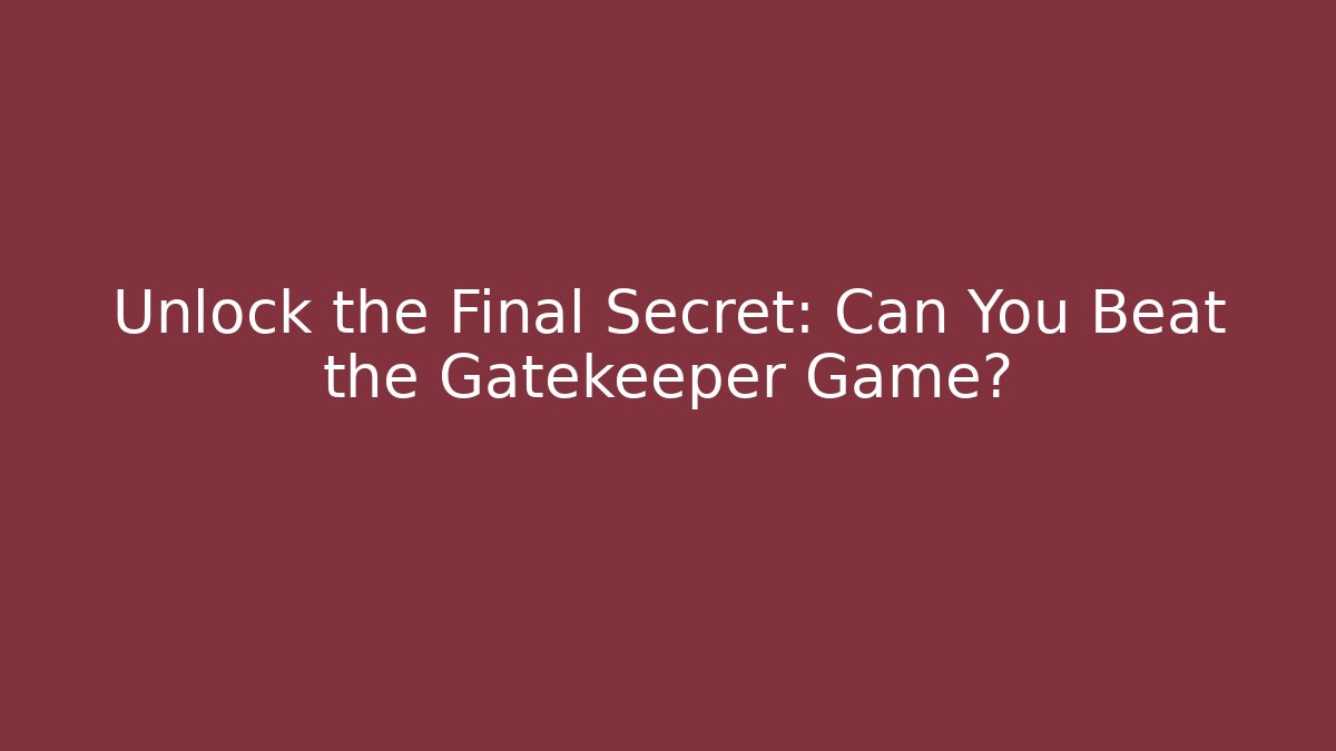 Unlock the Final Secret: Can You Beat the Gatekeeper Game?