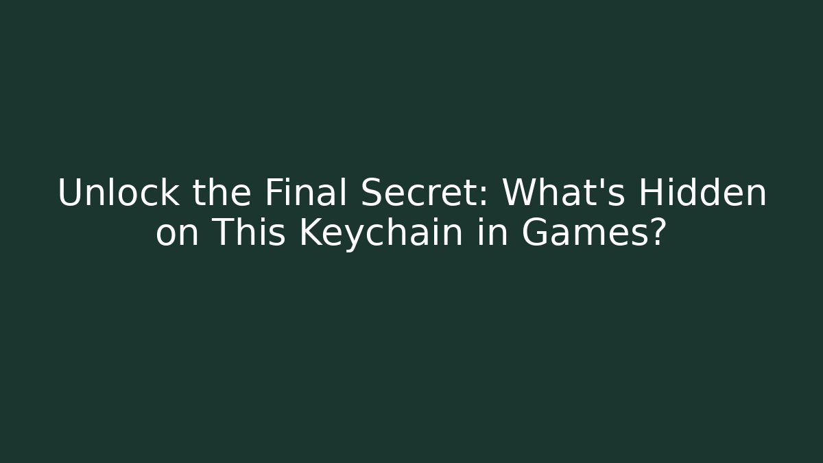 Unlock the Final Secret: What's Hidden on This Keychain in Games?