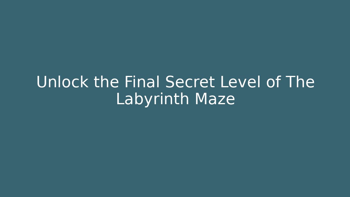 Unlock the Final Secret Level of The Labyrinth Maze