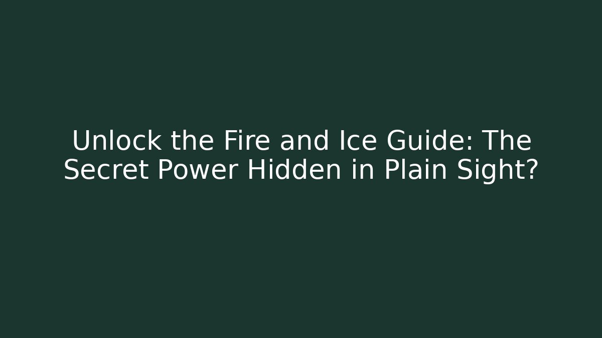 Unlock the Fire and Ice Guide: The Secret Power Hidden in Plain Sight?