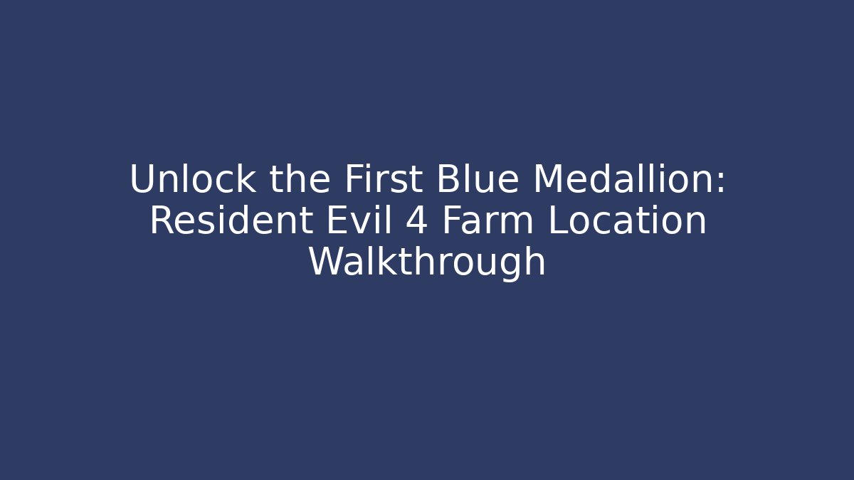 Unlock the First Blue Medallion: Resident Evil 4 Farm Location Walkthrough