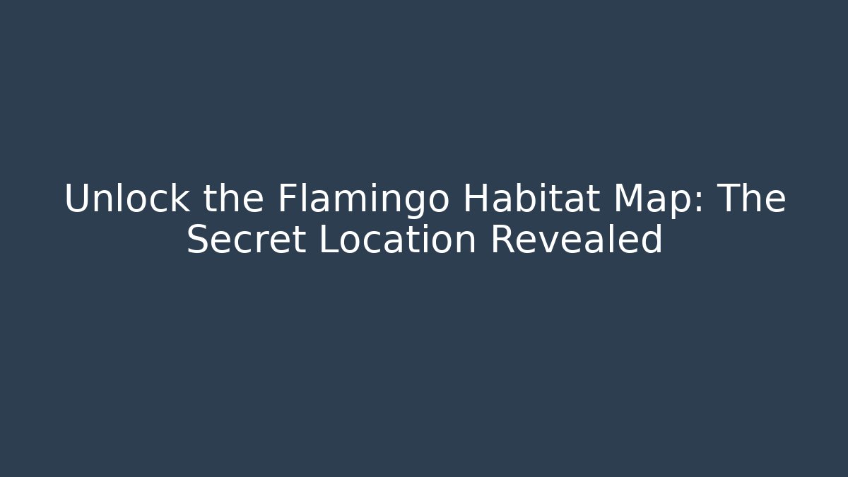 Unlock the Flamingo Habitat Map: The Secret Location Revealed
