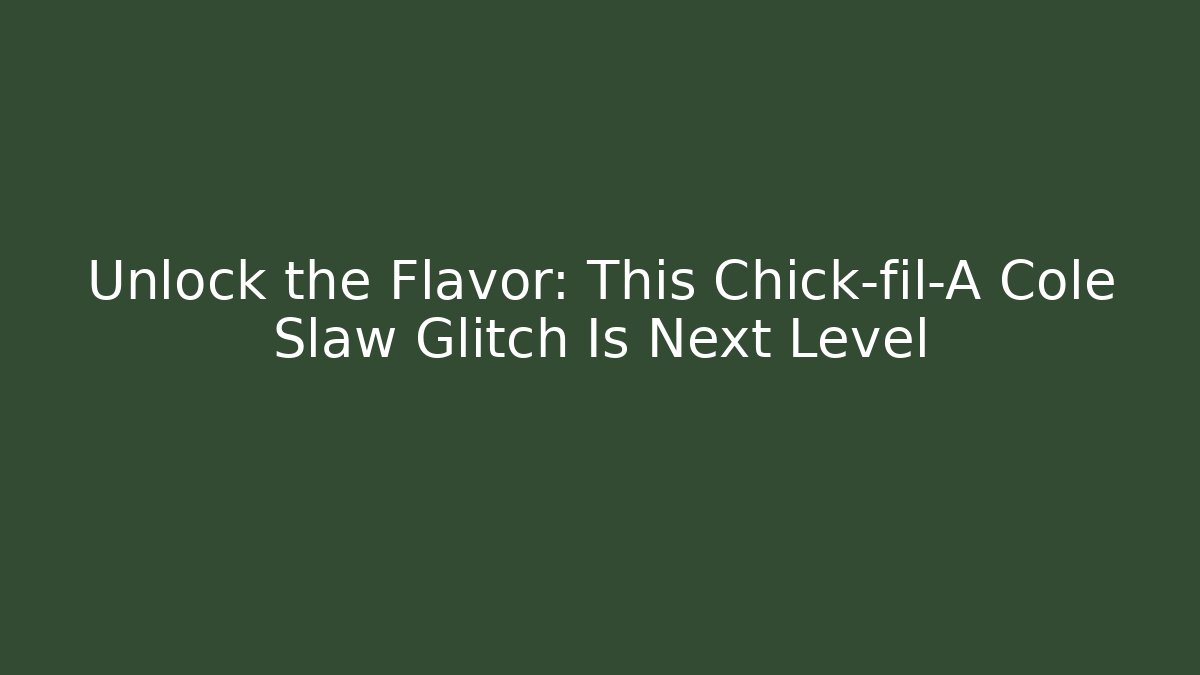 Unlock the Flavor: This Chick-fil-A Cole Slaw Glitch Is Next Level