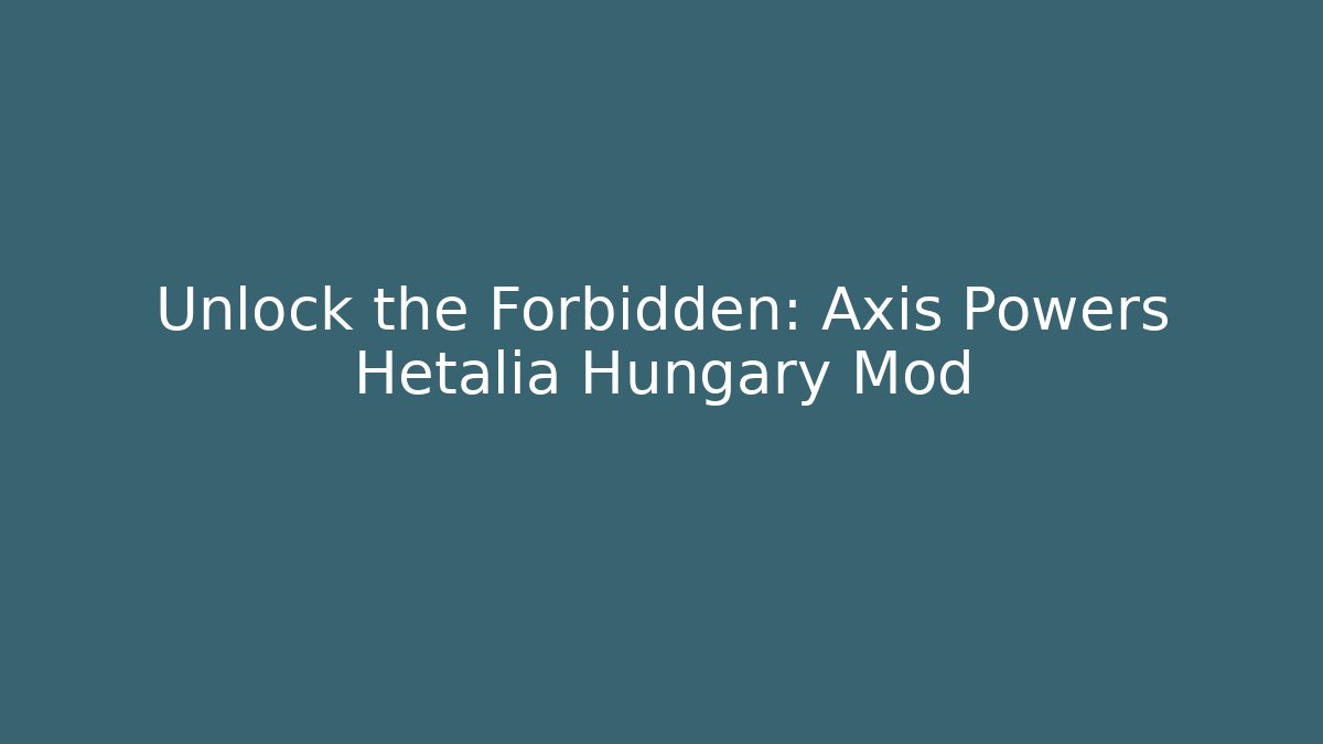 Unlock the Forbidden: Axis Powers Hetalia Hungary Mod - Método de Aprovação