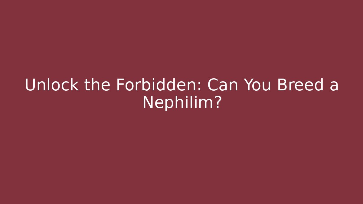 Unlock the Forbidden: Can You Breed a Nephilim? - Método de Aprovação