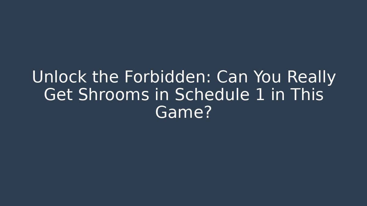 Unlock the Forbidden: Can You Really Get Shrooms in Schedule 1 in This Game?
