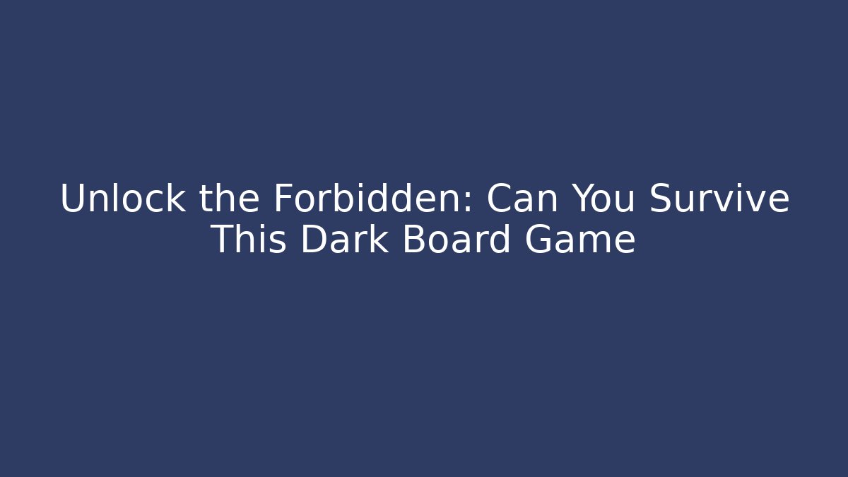 Unlock the Forbidden: Can You Survive This Dark Board Game