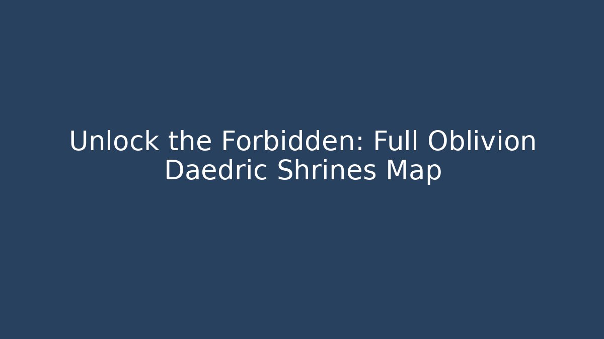 Unlock the Forbidden: Full Oblivion Daedric Shrines Map