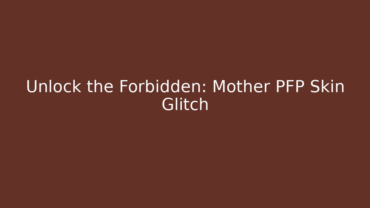 Unlock the Forbidden: Mother PFP Skin Glitch