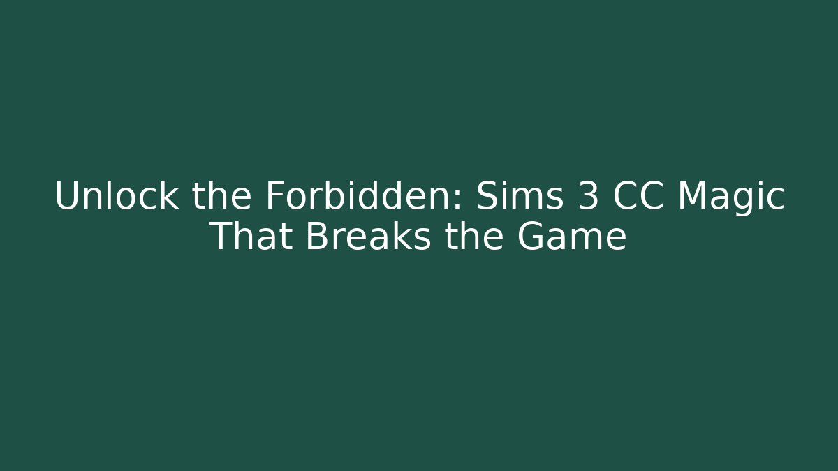 Unlock the Forbidden: Sims 3 CC Magic That Breaks the Game - Método de Aprovação