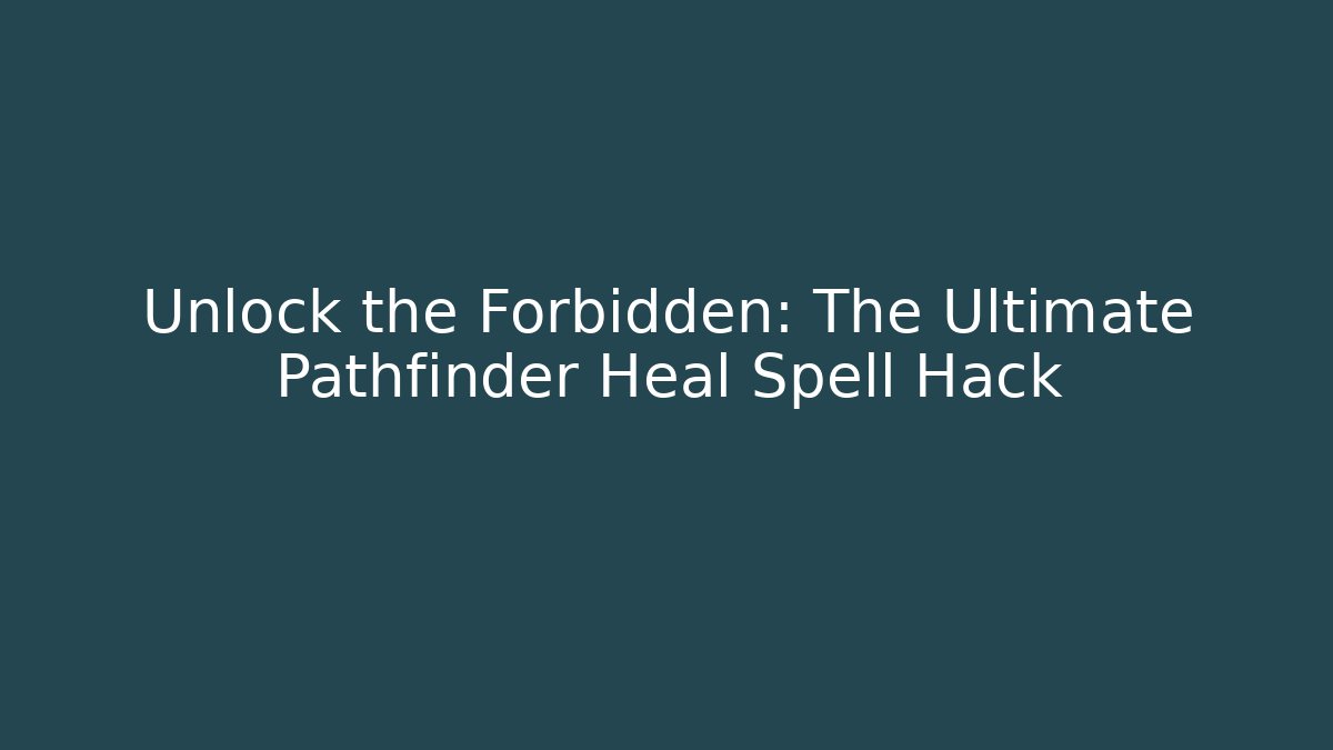 Unlock the Forbidden: The Ultimate Pathfinder Heal Spell Hack