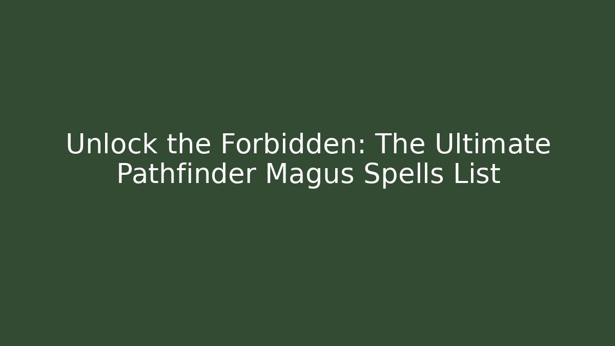Unlock the Forbidden: The Ultimate Pathfinder Magus Spells List