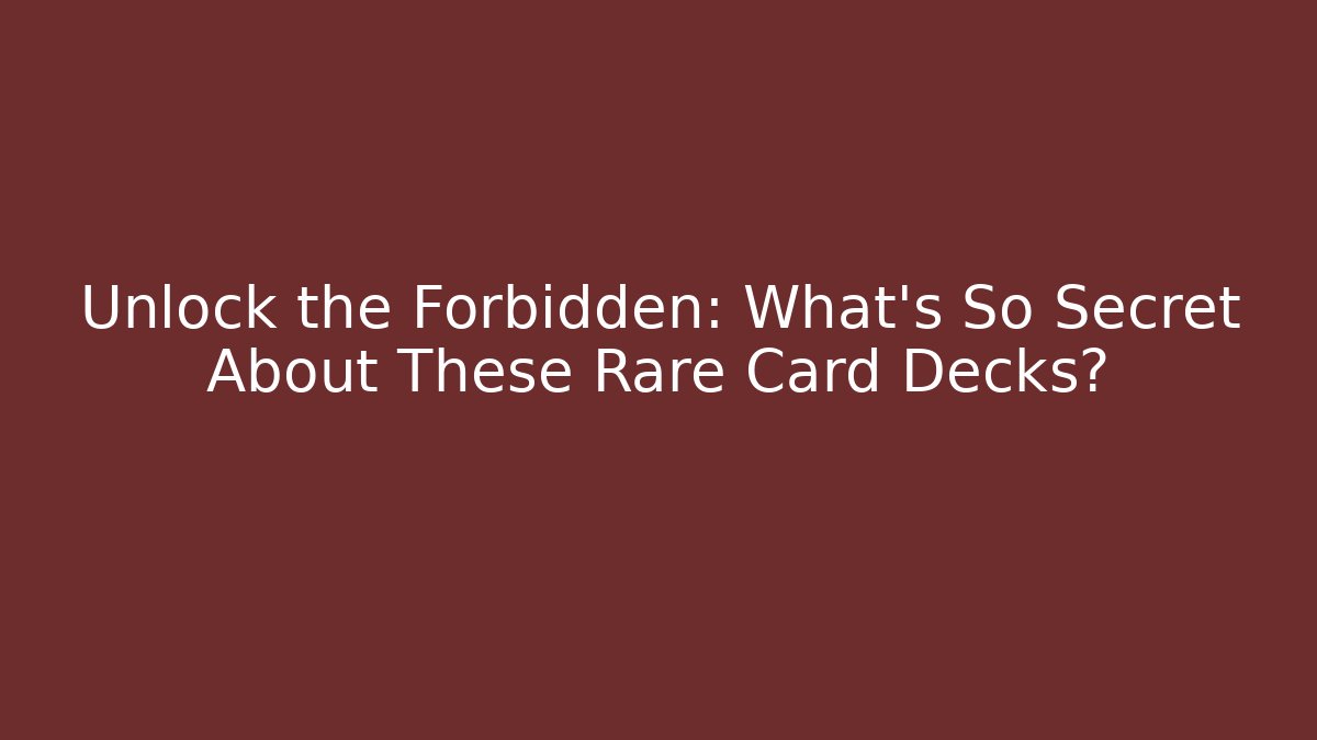 Unlock the Forbidden: What’s So Secret About These Rare Card Decks?